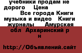 учебники продам не дорого  › Цена ­ ---------------- - Все города Книги, музыка и видео » Книги, журналы   . Амурская обл.,Архаринский р-н